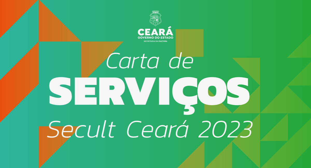 Peça gráfica de fundo verde e elementos geométricos em tons de laranja com o texto "Carta de Serviços Secult Ceará 2023". Na parte superior da imagem há o logotipo do Ceará Governo do Estado - Secretaria da Cultura.