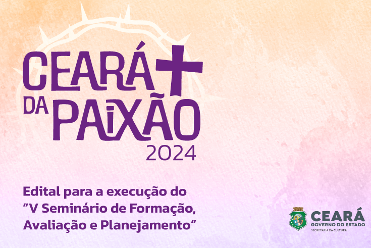 Ciclo Ceará da Paixão: Secretaria da Cultura abre Chamada Pública para a realização do V Seminário de Formação, Avaliação e Planejamento